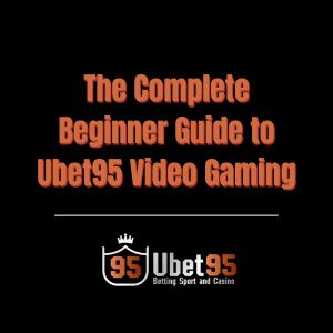 The Complete Beginner Guide to Ubet95 Video Gaming - Ubet95