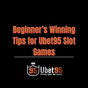 Beginner’s Winning Tips for Ubet95 Slot Games - Ubet95