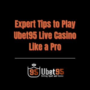 Expert Tips to Play Ubet95 Live Casino Like a Pro - Ubet95