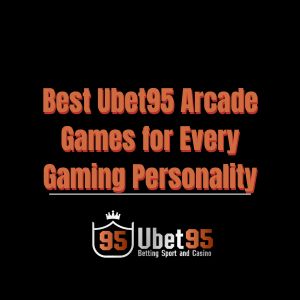 Best Ubet95 Arcade Games for Every Gaming Personality - Ubet95