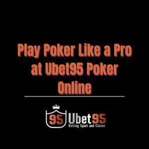 Play Poker Like a Pro at Ubet95 Poker Online - Ubet95