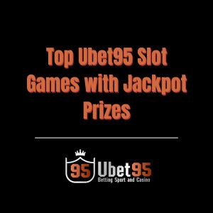 Top Ubet95 Slot Games with Jackpot Prizes - Ubet95