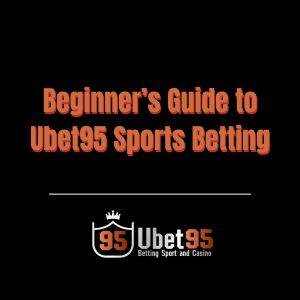 Beginner’s Guide to Ubet95 Sports Betting - Ubet95