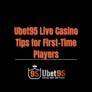 Ubet95 Live Casino Tips for First-Time Players - Ubet95