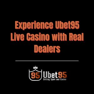Experience Ubet95 Live Casino with Real Dealers - Ubet95