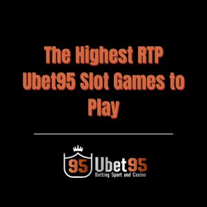 The Highest RTP Ubet95 Slot Games to Play - Ubet95